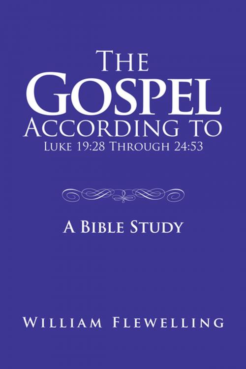 Cover of the book The Gospel According to Luke 19:28 Through 24:53 by William Flewelling, AuthorHouse