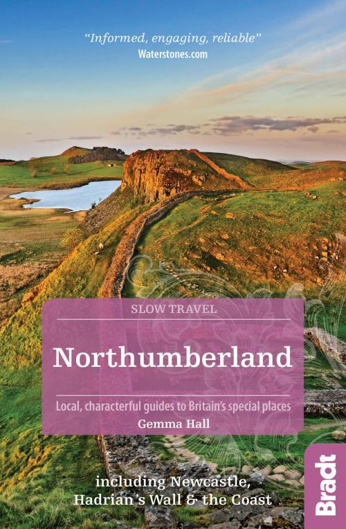 Cover of the book Northumberland (Slow Travel): including Newcastle, Hadrian's Wall and the Coast. Local, characterful guides to Britain's Special Places by Gemma Hall, Bradt Travel Guides Ltd