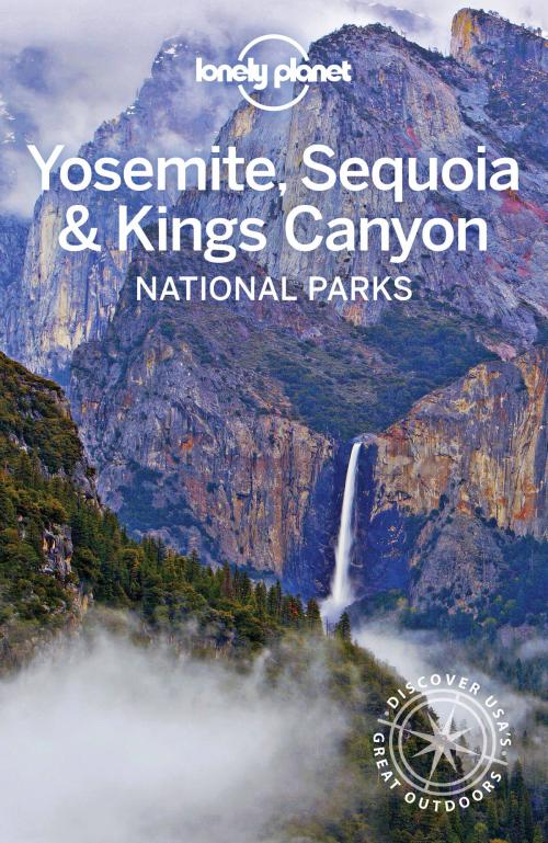 Cover of the book Lonely Planet Yosemite, Sequoia & Kings Canyon National Parks by Lonely Planet, Lonely Planet Global Limited