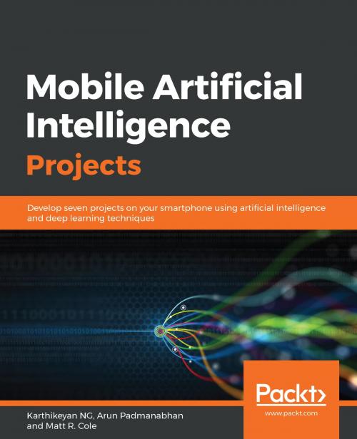 Cover of the book Mobile Artificial Intelligence Projects by Arun Padmanabhan, Karthikeyan NG, Matt R. Cole, Packt Publishing