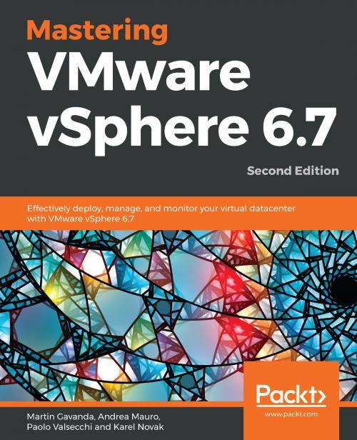 Cover of the book Mastering VMware vSphere 6.7 by Martin Gavanda, Andrea Mauro, Paolo Valsecchi, Karel Novak, Packt Publishing
