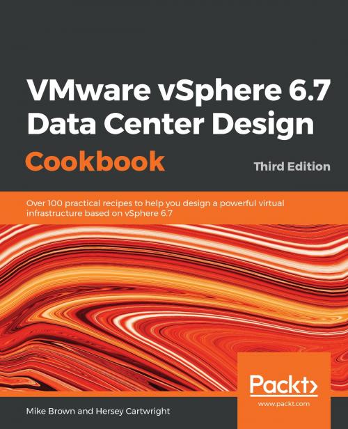 Cover of the book VMware vSphere 6.7 Data Center Design Cookbook by Mike Brown, Hersey Cartwright, Packt Publishing