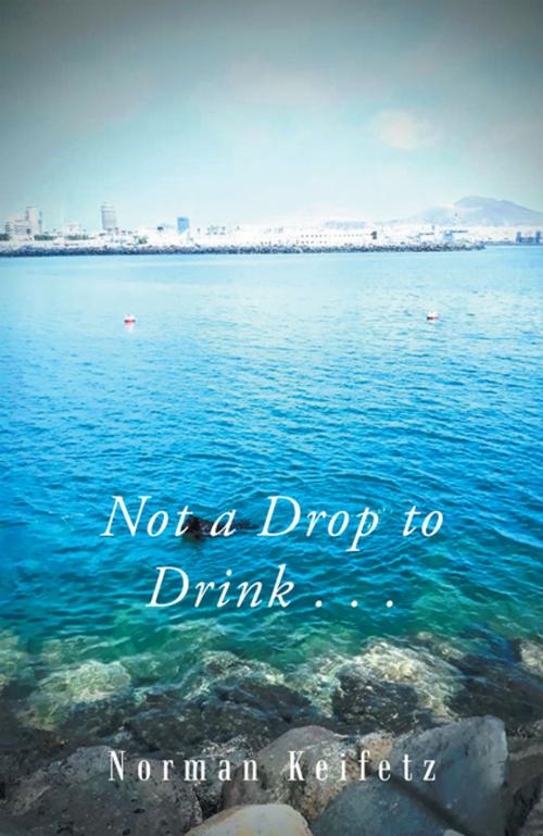 Cover of the book Not a Drop to Drink . . . by Norman Keifetz, Xlibris US