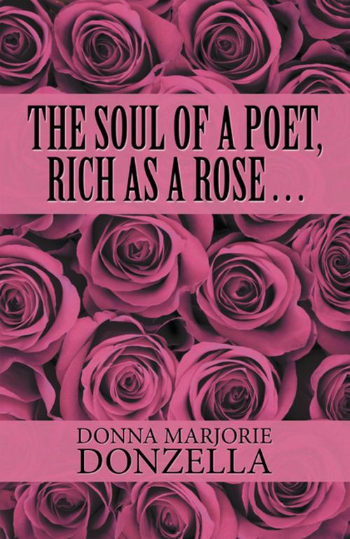 Cover of the book The Soul of a Poet, Rich as a Rose . . . by Donna Marjorie Donzella, Xlibris US
