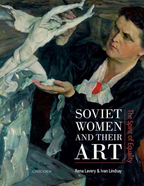 Cover of the book Soviet Women and their Art by Rena Lavery, Ivan Lindsay, Unicorn Publishing Group