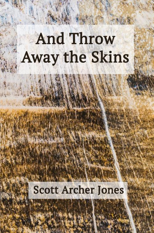 Cover of the book And Throw Away the Skins by Scott Archer Jones, Fomite