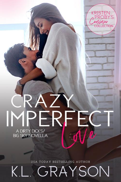 Cover of the book Crazy Imperfect Love: A Dirty Dicks/Big Sky Novella by K.L. Grayson, Kristen Proby, Evil Eye Concepts, Inc.