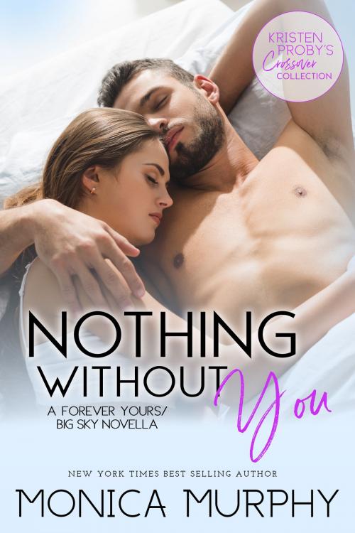 Cover of the book Nothing Without You: A Forever Yours/Big Sky Novella by Monica Murphy, Kristen Proby, Evil Eye Concepts, Inc.