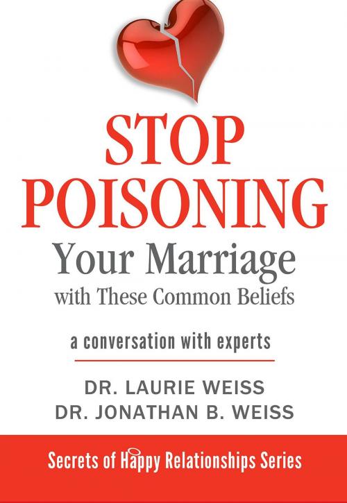 Cover of the book Stop Poisoning Your Marriage with These Common Beliefs by Laurie Weiss, Jonathan B. Weiss, Empowerment Systems