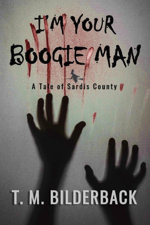 Cover of the book I'm Your Boogie Man - A Tale Of Sardis County by T. M. Bilderback, Sardis County Sentinel Press
