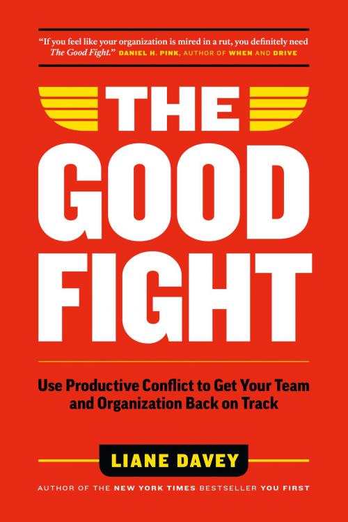 Cover of the book The Good Fight: Use Productive Conflict to Get Your Team and Organization Back on Track by Liane Davey, Liane Davey