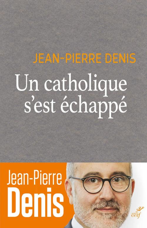 Cover of the book Un catholique s'est échappé by Jean-pierre Denis, Editions du Cerf