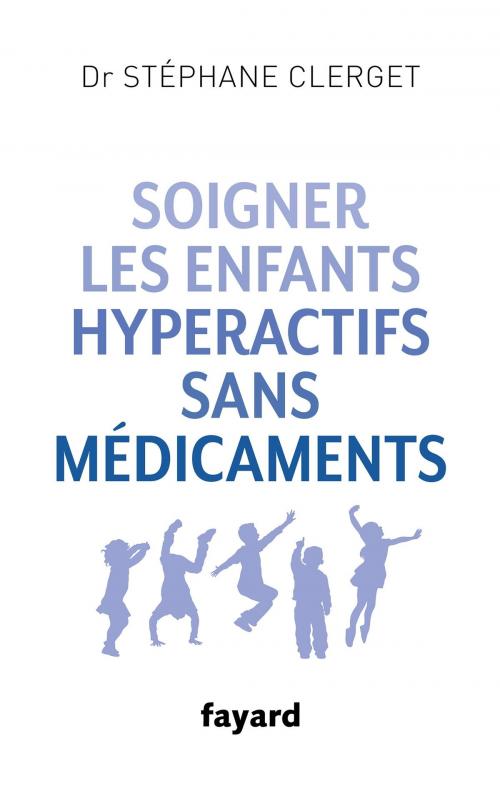 Cover of the book Soigner les enfants hyperactifs sans médicaments by Docteur Stéphane Clerget, Fayard
