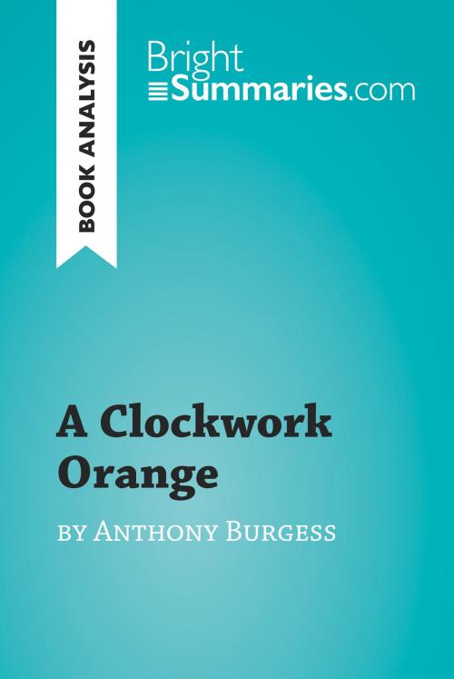Cover of the book A Clockwork Orange by Anthony Burgess (Book Analysis) by Bright Summaries, BrightSummaries.com