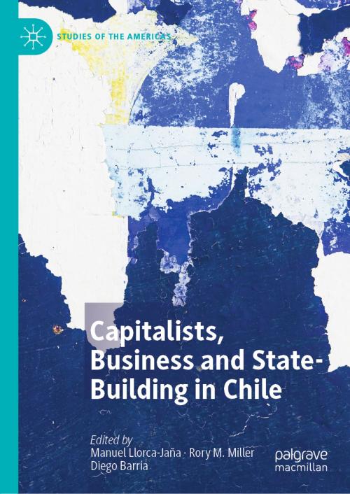 Cover of the book Capitalists, Business and State-Building in Chile by , Springer International Publishing