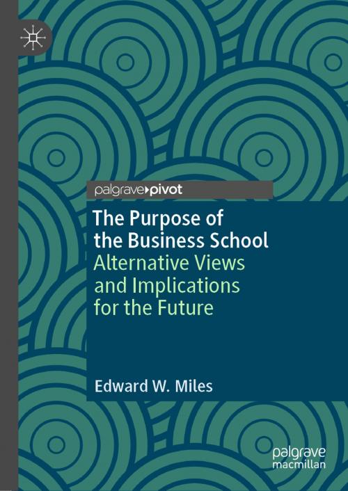 Cover of the book The Purpose of the Business School by Edward W. Miles, Springer International Publishing