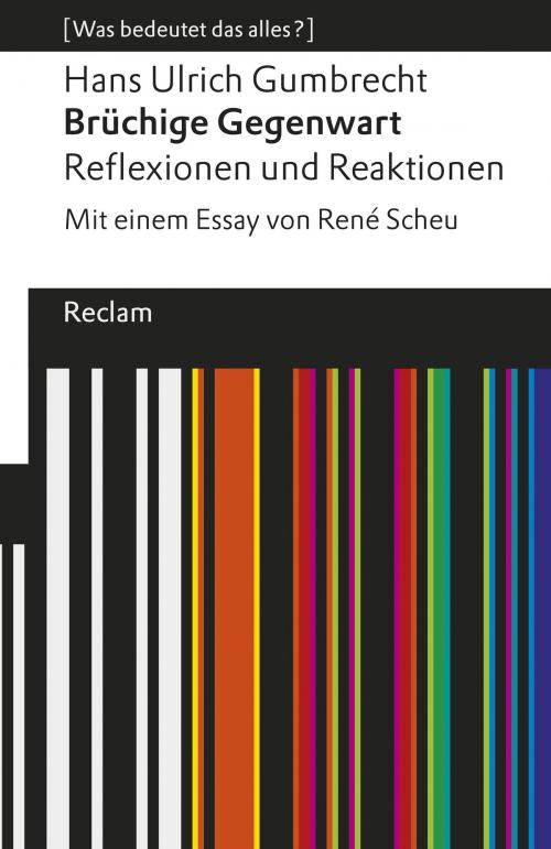 Cover of the book Brüchige Gegenwart. Reflexionen und Reaktionen by Hans Ulrich Gumbrecht, Reclam Verlag