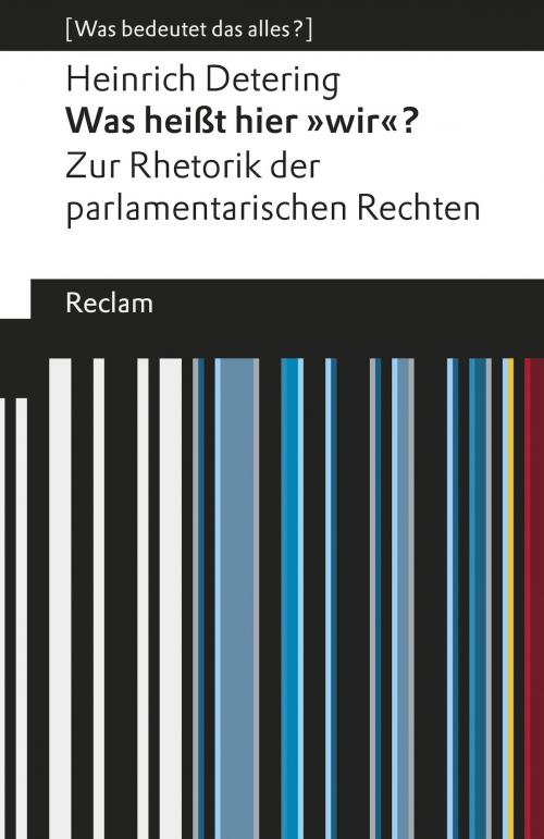 Cover of the book Was heißt hier "wir"? Zur Rhetorik der parlamentarischen Rechten by Heinrich Detering, Reclam Verlag