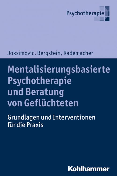 Cover of the book Mentalisierungsbasierte Psychotherapie und Beratung von Geflüchteten by Ljiljana Joksimovic, Veronika Bergstein, Jörg Rademacher, Monika Schröder, Kohlhammer Verlag