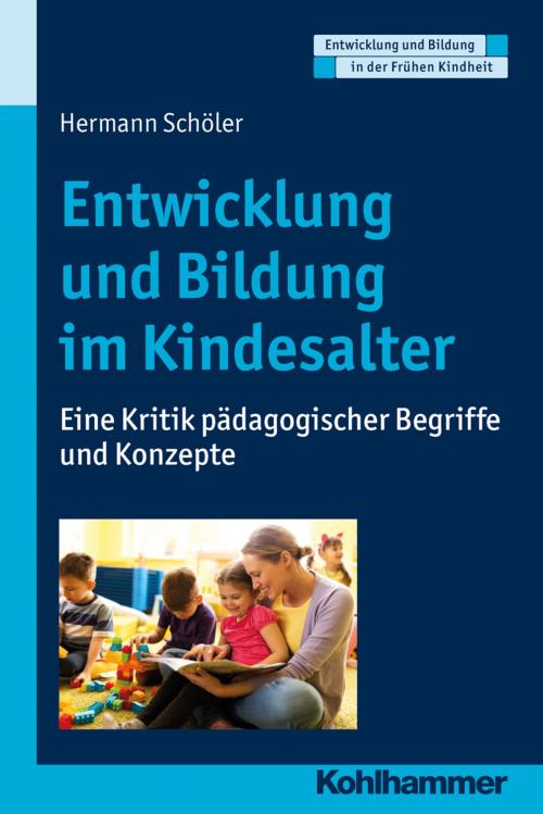 Cover of the book Entwicklung und Bildung im Kindesalter by Hermann Schöler, Manfred Holodynski, Dorothee Gutknecht, Hermann Schöler, Kohlhammer Verlag