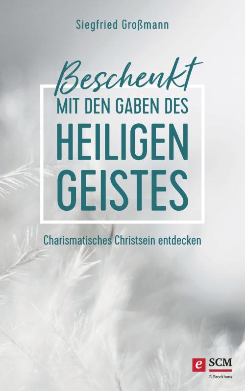 Cover of the book Beschenkt mit den Gaben des Heiligen Geistes by Siegfried Großmann, SCM R.Brockhaus