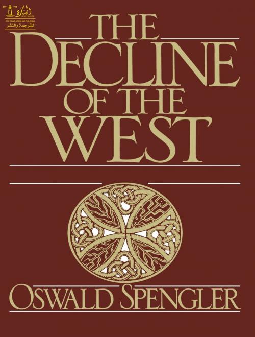 Cover of the book The Decline of the West the Complete Edition by Oswald Spengler, Pauline Nealy, Lighthouse Books for Translation Publishing