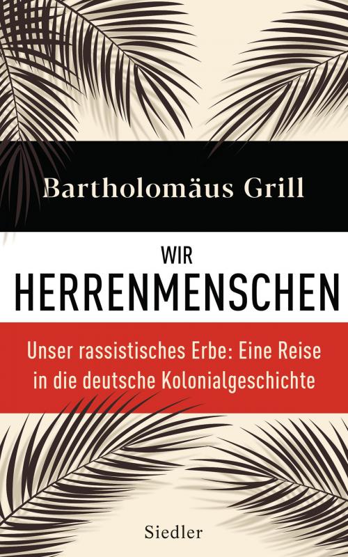 Cover of the book Wir Herrenmenschen by Bartholomäus Grill, Siedler Verlag