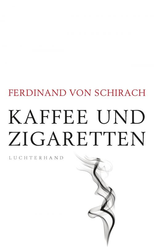 Cover of the book Kaffee und Zigaretten by Ferdinand von Schirach, Luchterhand Literaturverlag