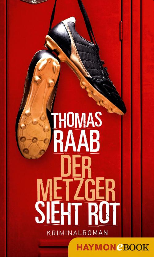 Cover of the book Der Metzger sieht rot by Thomas Raab, Haymon Verlag