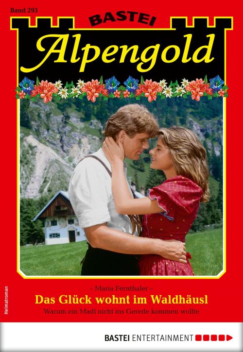 Cover of the book Alpengold 293 - Heimatroman by Maria Fernthaler, Bastei Entertainment