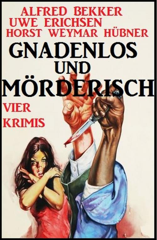 Cover of the book Gnadenlos und mörderisch: Vier Krimis by Alfred Bekker, Uwe Erichsen, Horst Weymar Hübner, Uksak E-Books