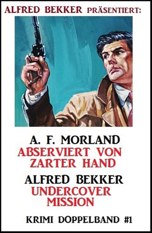 Cover of the book Krimi Doppelband #1 - Abserviert von zarter Hand/Undercover Mission by A. F. Morland, Alfred Bekker, Uksak E-Books