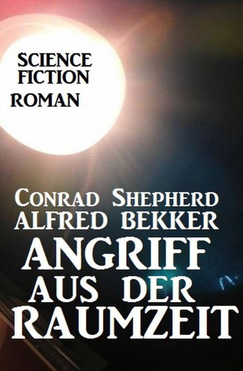Cover of the book Angriff aus der Raumzeit by Conrad Shepherd, Alfred Bekker, Uksak E-Books