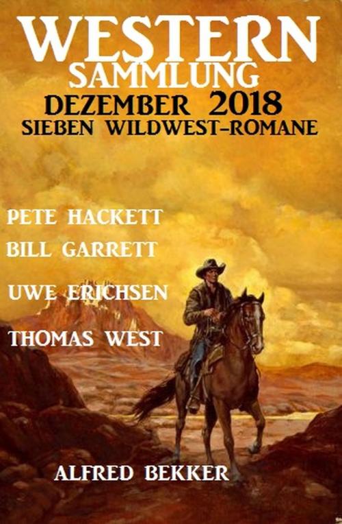 Cover of the book Western Sammlung Dezember 2018 - Sieben Wildwest-Romane by Bill Garrett, Alfred Bekker, Uwe Erichsen, Thomas West, Pete Hackett, Uksak E-Books