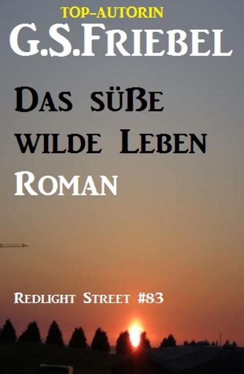Cover of the book Das süße wilde Leben: Redlight Street #83 by G. S. Friebel, Uksak E-Books