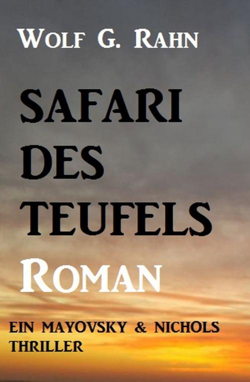 Cover of the book Safari des Teufels: Ein Mayovsky & Nichols Thriller by Wolf G. Rahn, Uksak E-Books