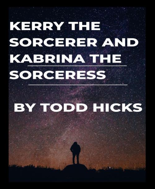 Cover of the book Kerry the Sorcerer and Kabrina the Sorceress by Todd Hicks, BookRix
