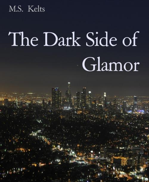 Cover of the book The Dark Side of Glamor by M.S. Kelts, BookRix