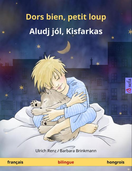 Cover of the book Dors bien, petit loup – Aludj jól, Kisfarkas (français – hongrois) by Ulrich Renz, Sefa Verlag