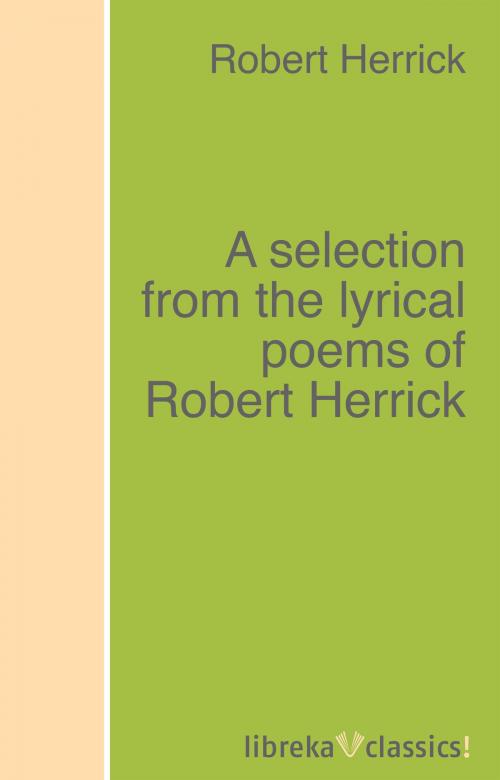 Cover of the book A selection from the lyrical poems of Robert Herrick by Robert Herrick, libreka classics