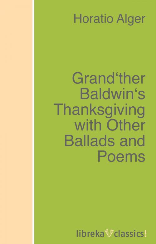 Cover of the book Grand'ther Baldwin's Thanksgiving with Other Ballads and Poems by Horatio Alger, libreka classics