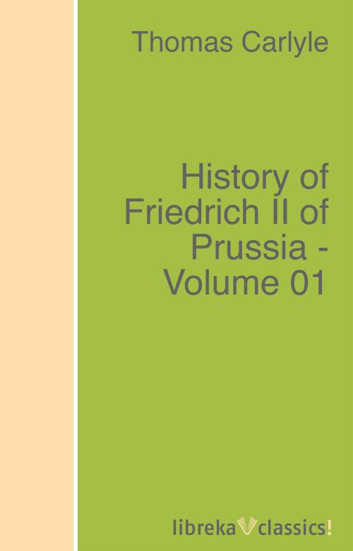 Cover of the book History of Friedrich II of Prussia - Volume 01 by Thomas Carlyle, libreka classics