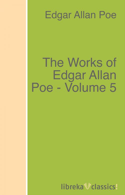 Cover of the book The Works of Edgar Allan Poe - Volume 5 by Edgar Allan Poe, libreka classics