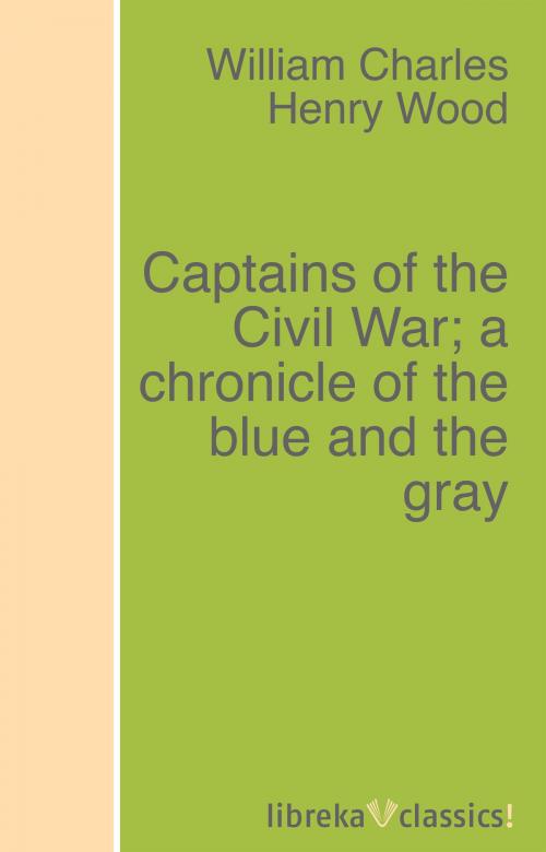 Cover of the book Captains of the Civil War; a chronicle of the blue and the gray by William Charles Henry Wood, libreka classics