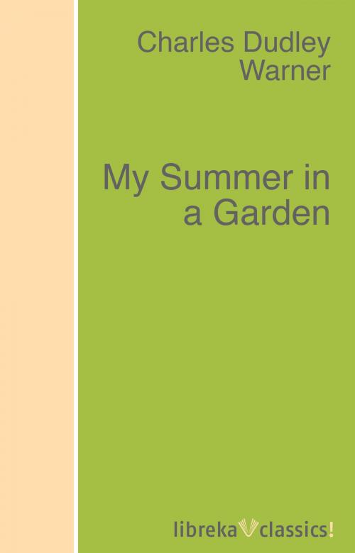 Cover of the book My Summer in a Garden by Charles Dudley Warner, libreka classics