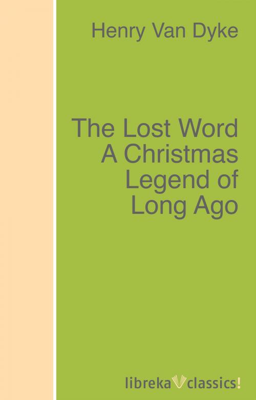 Cover of the book The Lost Word A Christmas Legend of Long Ago by Henry Van Dyke, libreka classics