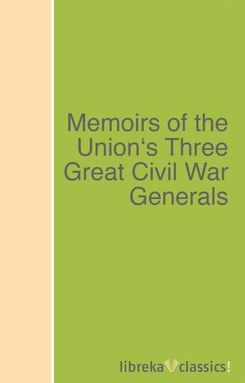 Cover of the book Memoirs of the Union's Three Great Civil War Generals by Ulysses S. Grant, Philip Henry Sheridan, William T. Sherman, libreka classics