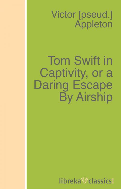 Cover of the book Tom Swift in Captivity, or a Daring Escape By Airship by Victor Appleton, libreka classics