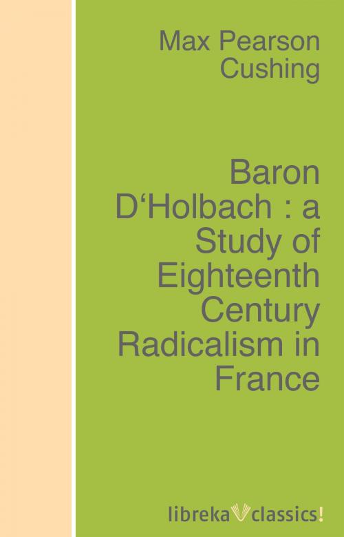 Cover of the book Baron D'Holbach : a Study of Eighteenth Century Radicalism in France by Max Pearson Cushing, libreka classics