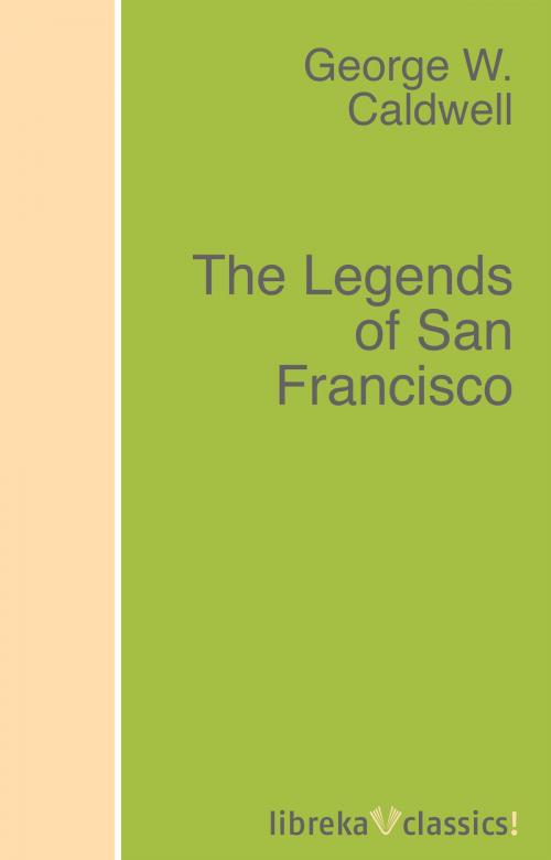 Cover of the book The Legends of San Francisco by George W. Caldwell, libreka classics